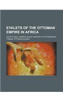 Eyalets of the Ottoman Empire in Africa: Egypt Eyalet, Habesh Eyalet, History of Ottoman-Era Tunisia, Ottoman Algeria(English)