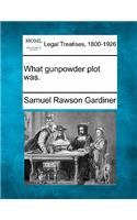What Gunpowder Plot Was.