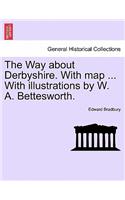 Way about Derbyshire. with Map ... with Illustrations by W. A. Bettesworth.