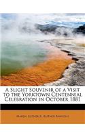 A Slight Souvenir of a Visit to the Yorktown Centennial Celebration in October 1881