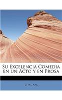Su Excelencia Comedia en un Acto y en Prosa
