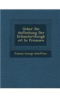 Ueber Die Aufhebung Der Erbunterth�nigkeit In Preussen