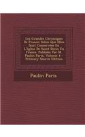 Les Grandes Chroniques de France: Selon Que Elles Sont Conservees En L'Eglise de Saint-Denis En France. Publiees Par M. Paulin Paris, Volume 4 - Prima: Selon Que Elles Sont Conservees En L'Eglise de Saint-Denis En France. Publiees Par M. Paulin Paris, Volume 4 - Prima