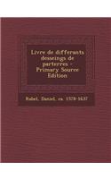 Livre de differants desseings de parterres - Primary Source Edition