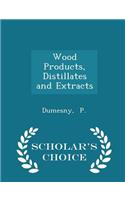 Wood Products, Distillates and Extracts - Scholar's Choice Edition