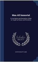 Man All Immortal: Or, the Nature and Destination of Man As Taught by Reason and Revelation(English)