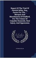 Report Of The Trial Of Patrick Sellar, Esq., Factor For The ... Marquis And Marchioness Of Stafford, For The Crimes Of Culpable Homicide, Real Injury, And Oppression