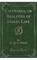 Eastwards, or Realities of Indian Life (Classic Reprint)
