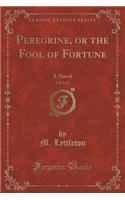 Peregrine, or the Fool of Fortune, Vol. 1 of 3