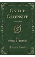 On the Offensive: An Army Story (Classic Reprint)