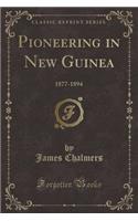 Pioneering in New Guinea: 1877-1894 (Classic Reprint)