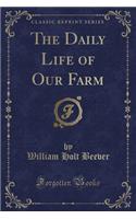 The Daily Life of Our Farm (Classic Reprint)