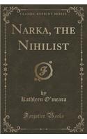 Narka, the Nihilist (Classic Reprint)