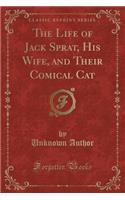 The Life of Jack Sprat, His Wife, and Their Comical Cat (Classic Reprint): (English)
