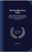The Sociable Story-Teller: Being a Selection of New Anecdotes, Humerous Tales, Amusing Stories and Witticisms, Calculated to Entertain ... the Social Circle(English)