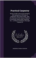 Practical Carpentry: Being a Guide to the Correct Working and Laying Out of All Kinds of Carpenters' and Joiners' Work; With the Solutions of the Various Problems in Hip