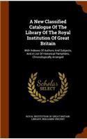 A New Classified Catalogue of the Library of the Royal Institution of Great Britain