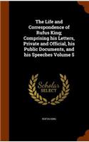 The Life and Correspondence of Rufus King; Comprising His Letters, Private and Official, His Public Documents, and His Speeches Volume 5: (English)