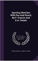 Sporting Sketches With Pen And Pencil, By F. Francis And A.w. Cooper