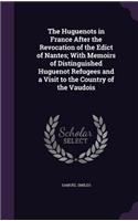 Huguenots in France After the Revocation of the Edict of Nantes; With Memoirs of Distinguished Huguenot Refugees and a Visit to the Country of the Vaudois