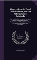 Observations On Penal Jurisprudence, and the Reformation of Criminals: With an Appendix; Containing the Latest Reports of the State-Prisons Or Penitentiaries of Philadelphia, New-York, and Massachusetts; and Other Docum