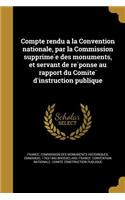 Compte Rendu a la Convention Nationale, Par La Commission Supprime E Des Monuments, Et Servant de Re Ponse Au Rapport Du Comite D'Instruction Publique