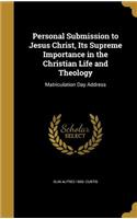 Personal Submission to Jesus Christ, Its Supreme Importance in the Christian Life and Theology