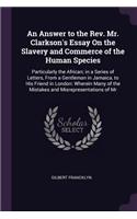 An Answer to the Rev. Mr. Clarkson's Essay On the Slavery and Commerce of the Human Species