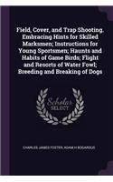 Field, Cover, and Trap Shooting. Embracing Hints for Skilled Marksmen; Instructions for Young Sportsmen; Haunts and Habits of Game Birds; Flight and Resorts of Water Fowl; Breeding and Breaking of Dogs