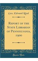 Report of the State Librarian of Pennsylvania, 1900 (Classic Reprint)