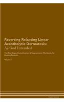Reversing Relapsing Linear Acantholytic Dermatosis: As God Intended the Raw Vegan Plant-Based Detoxification & Regeneration Workbook for Healing Patients. Volume 1