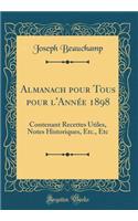 Almanach Pour Tous Pour l'Année 1898: Contenant Recettes Utiles, Notes Historiques, Etc., Etc (Classic Reprint)