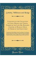 Catalogue of the Collection of Coins, Medals and Tokens, Formed by the Late Mr. Benjamin Chaffer, of Burnley (Sold by Order of the Executors): Comprising Gold and Silver Coins from Henry VI to Victoria, and Commemorative Medals of Cromwell, Charles II, Wi