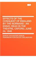 Effects of the Conquest of England by the Normans: An Essay, Read in the Theatre, Oxford, June 24, 1846(English)