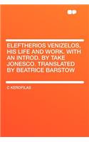 Eleftherios Venizelos, His Life and Work. with an Introd. by Take Jonesco. Translated by Beatrice Barstow