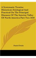 Systematic Treatise Historical, Etiological And Practical On The Principal Diseases Of The Interior Valley Of North America Part Two 1850