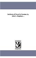 Incidents of Travel in Yucatan. by John L. Stephens ...