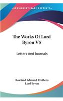 Works Of Lord Byron V5: Letters And Journals