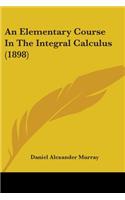 Elementary Course In The Integral Calculus (1898)
