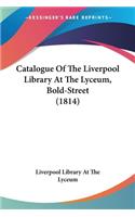 Catalogue Of The Liverpool Library At The Lyceum, Bold-Street (1814)