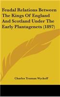 Feudal Relations Between the Kings of England and Scotland Under the Early Plantagenets (1897)