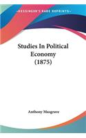 Studies In Political Economy (1875)