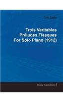 Trois Veritables Préludes Flasques by Erik Satie for Solo Piano (1912)