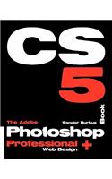 The Adobe Photoshop Cs5 Book Professional + Web Design: Buy This Book, Get a Job!: Buy This Book, Get a Job!