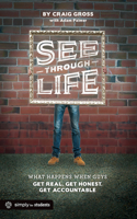 See-Through Life: What Happens When Guys Get Real, Get Honest, Get Accountable