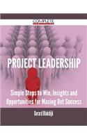 Project Leadership - Simple Steps to Win, Insights and Opportunities for Maxing Out Success