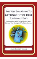 The Best Ever Guide to Getting Out of Debt for Braves' Fans: Hundreds of Ways to Ditch Your Debt, Manage Your Money and Fix Your Finances(English)
