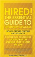 "HIRED!" The Essential Guide To Interview Success: How To Prepare, Perform And Follow Up