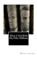 What I Did With My Fifty Millions