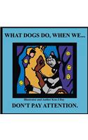 What Dogs Do, When We...Don't Pay Attention